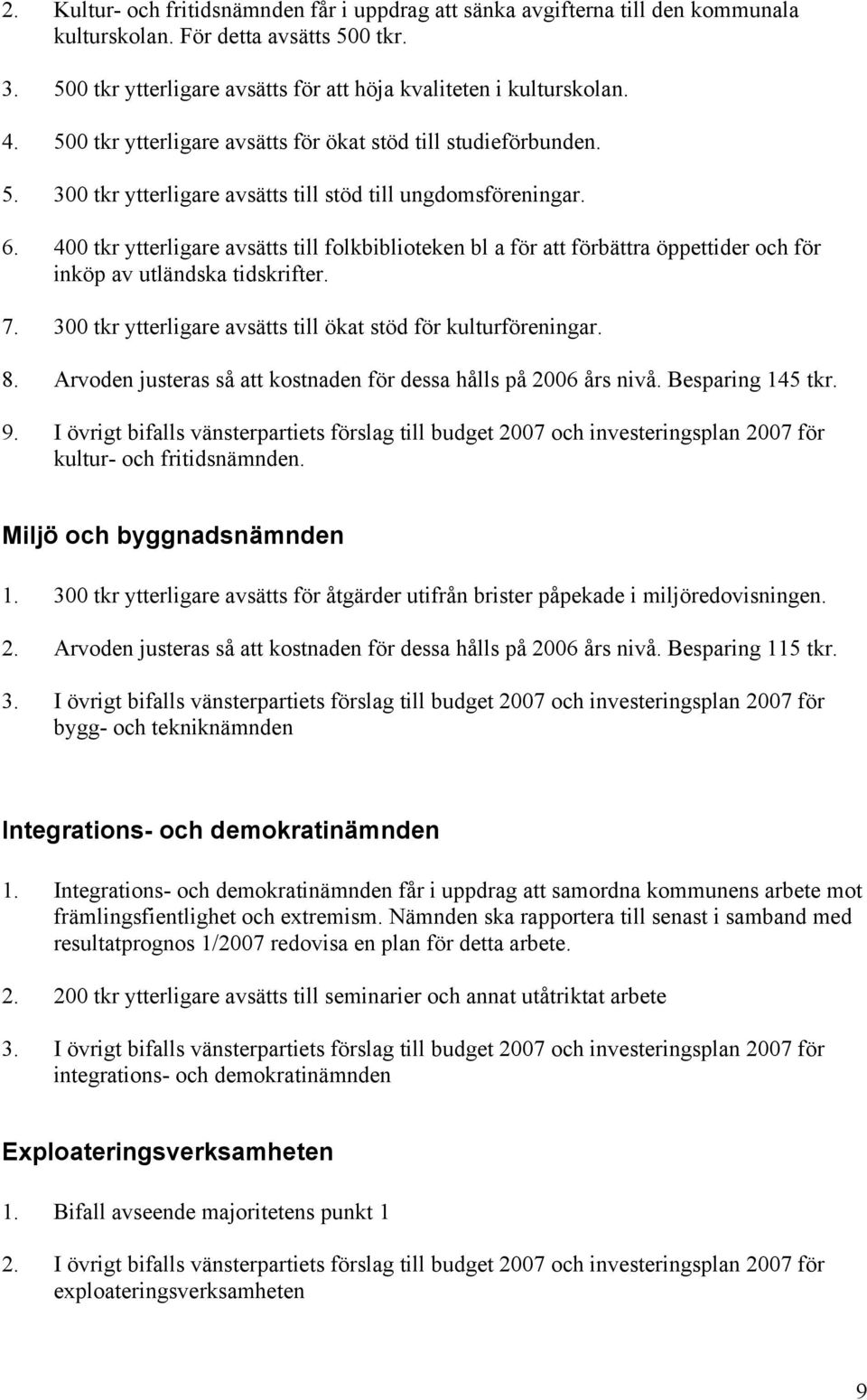 400 tkr ytterligare avsätts till folkbiblioteken bl a för att förbättra öppettider och för inköp av utländska tidskrifter. 7. 300 tkr ytterligare avsätts till ökat stöd för kulturföreningar. 8.