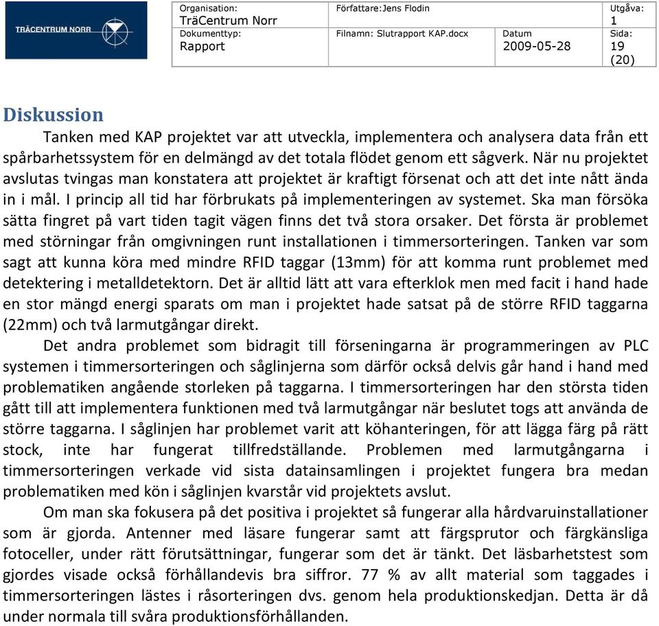 Ska man försöka sätta fingret på vart tiden tagit vägen finns det två stora orsaker. Det första är problemet med störningar från omgivningen runt installationen i timmersorteringen.