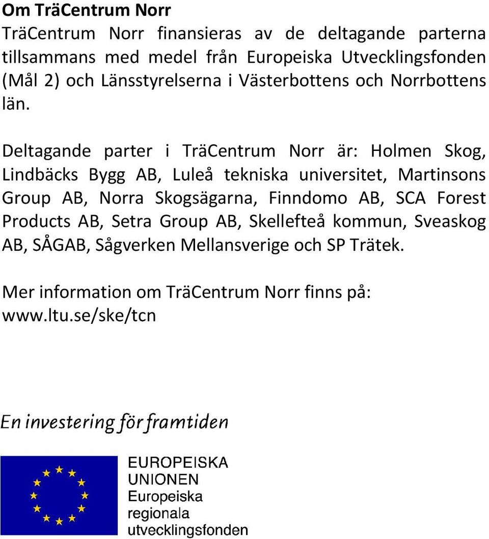 Deltagande parter i är: Holmen Skog, Lindbäcks Bygg AB, Luleå tekniska universitet, Martinsons Group AB, Norra