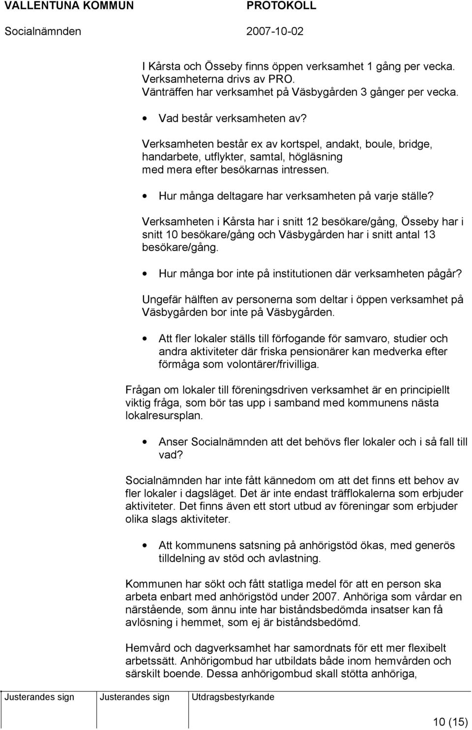 Verksamheten i Kårsta har i snitt 12 besökare/gång, Össeby har i snitt 10 besökare/gång och Väsbygården har i snitt antal 13 besökare/gång. Hur många bor inte på institutionen där verksamheten pågår?