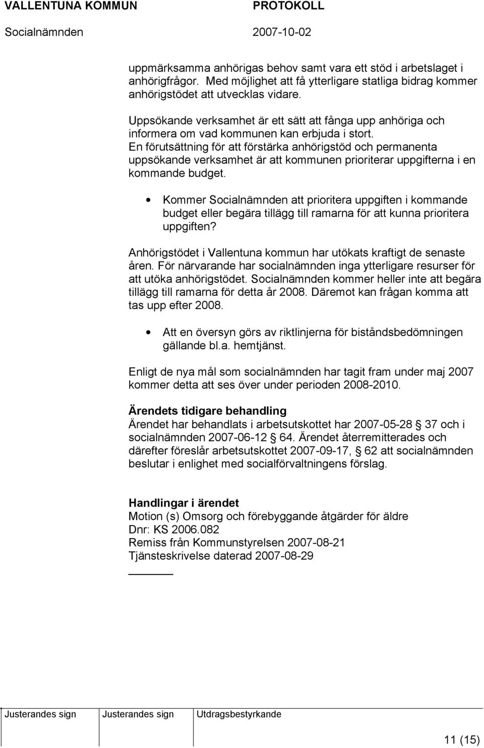 En förutsättning för att förstärka anhörigstöd och permanenta uppsökande verksamhet är att kommunen prioriterar uppgifterna i en kommande budget.