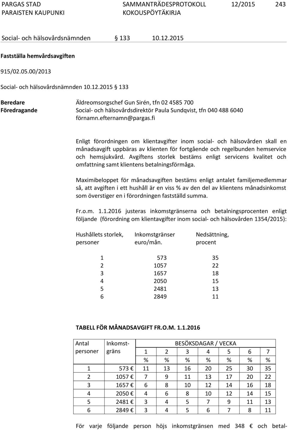 Avgiftens storlek bestäms enligt servicens kvalitet och omfattning samt klientens betalningsför måga.