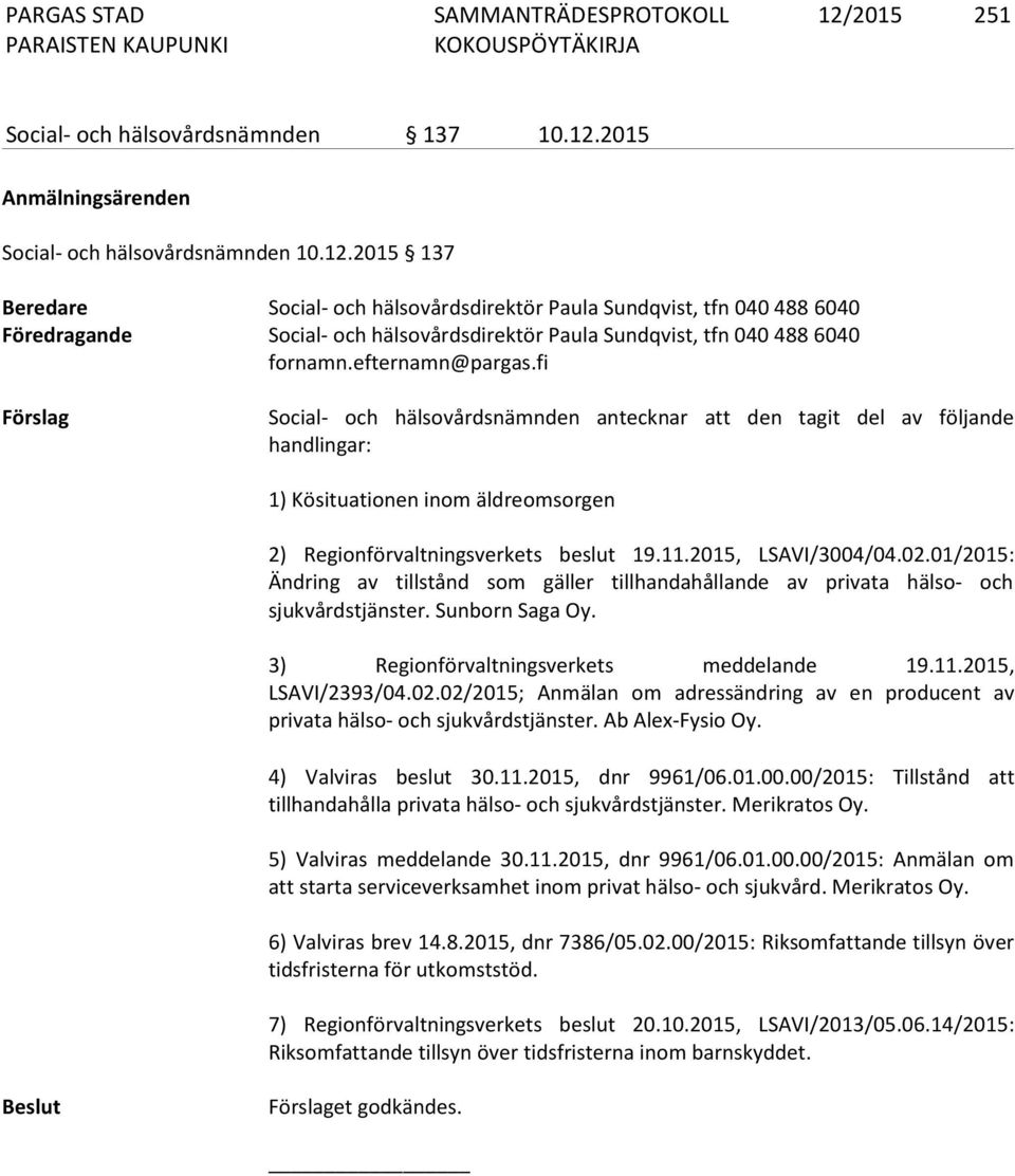 2015, LSAVI/3004/04.02.01/2015: Ändring av tillstånd som gäller tillhandahållande av privata hälso- och sjukvårdstjänster. Sunborn Saga Oy. 3) Regionförvaltningsverkets meddelande 19.11.