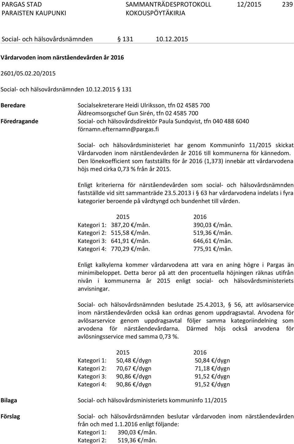 fi Social- och hälsovårdsministeriet har genom Kommuninfo 11/2015 skickat Vårdarvoden inom närståendevården år 2016 till kommunerna för kännedom.