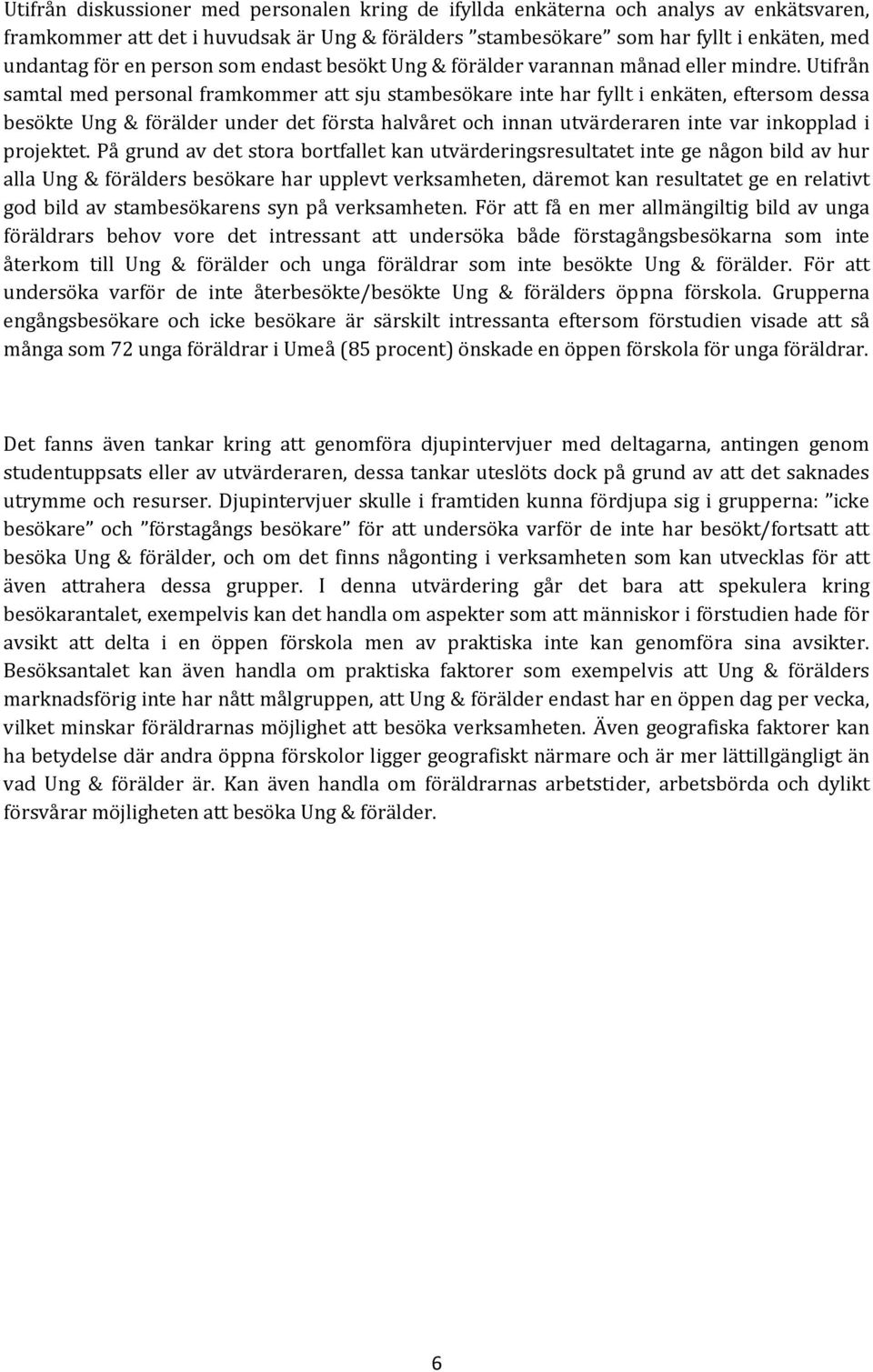 Utifrån samtal med personal framkommer att sju stambesökare inte har fyllt i enkäten, eftersom dessa besökte Ung & förälder under det första halvåret och innan utvärderaren inte var inkopplad i