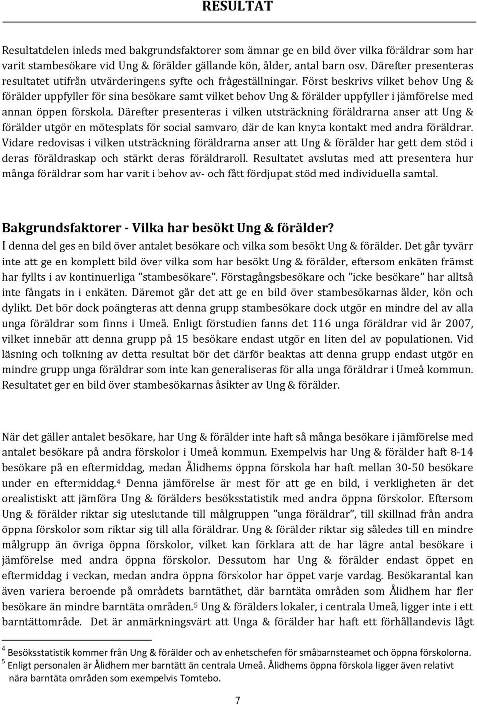 Först beskrivs vilket behov Ung & förälder uppfyller för sina besökare samt vilket behov Ung & förälder uppfyller i jämförelse med annan öppen förskola.