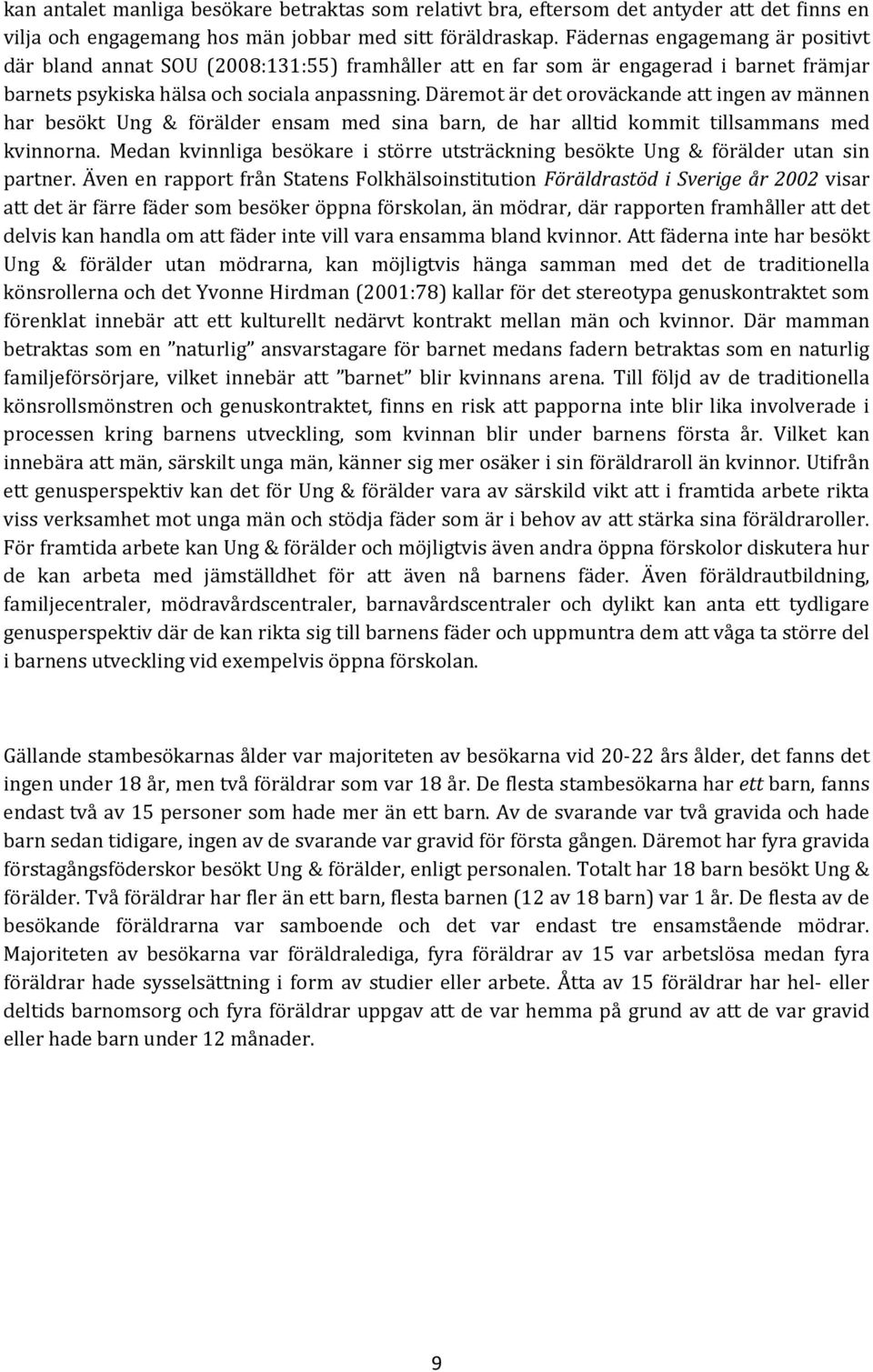 Däremot är det oroväckande att ingen av männen har besökt Ung & förälder ensam med sina barn, de har alltid kommit tillsammans med kvinnorna.