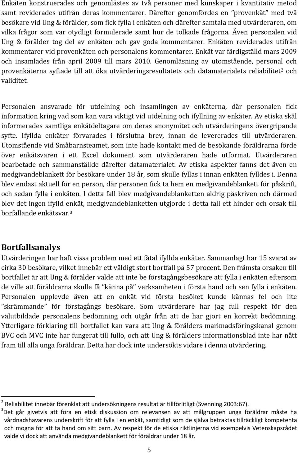 frågorna. Även personalen vid Ung & förälder tog del av enkäten och gav goda kommentarer. Enkäten reviderades utifrån kommentarer vid provenkäten och personalens kommentarer.