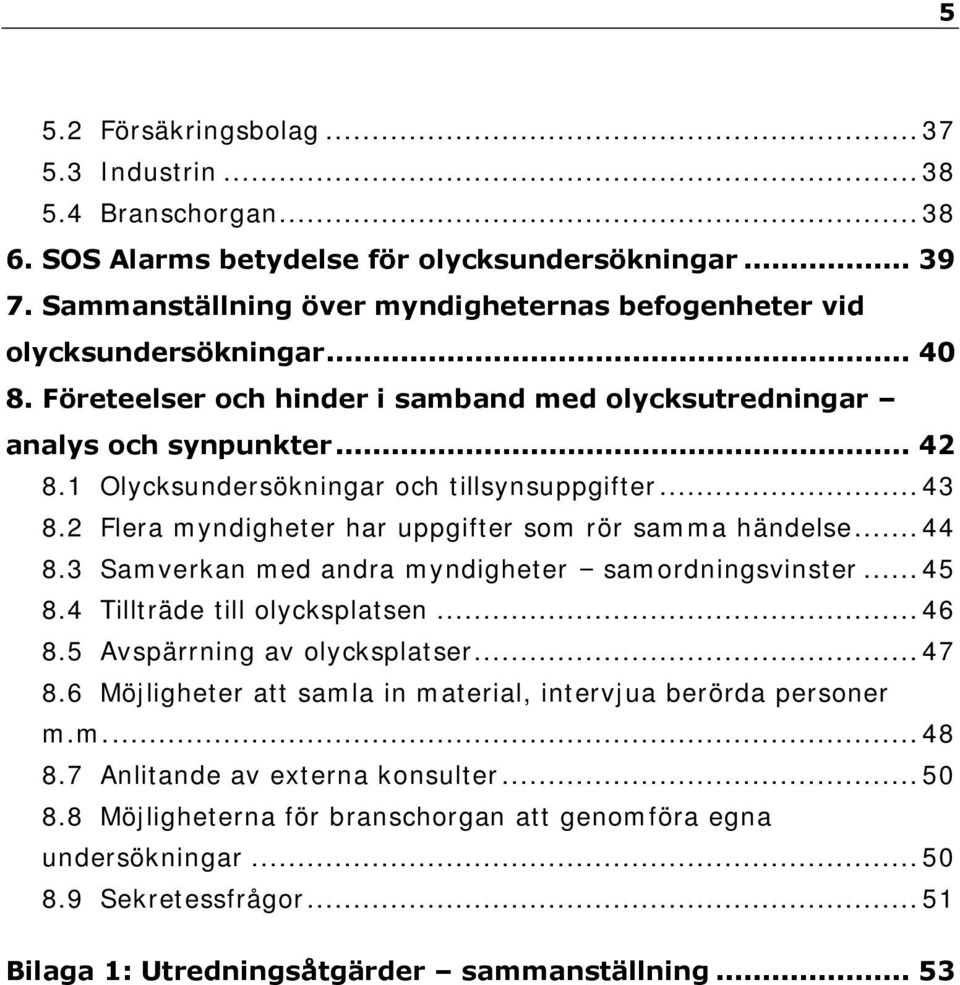 1 Olycksundersökningar och tillsynsuppgifter... 43 8.2 Flera myndigheter har uppgifter som rör samma händelse... 44 8.3 Samverkan med andra myndigheter samordningsvinster... 45 8.