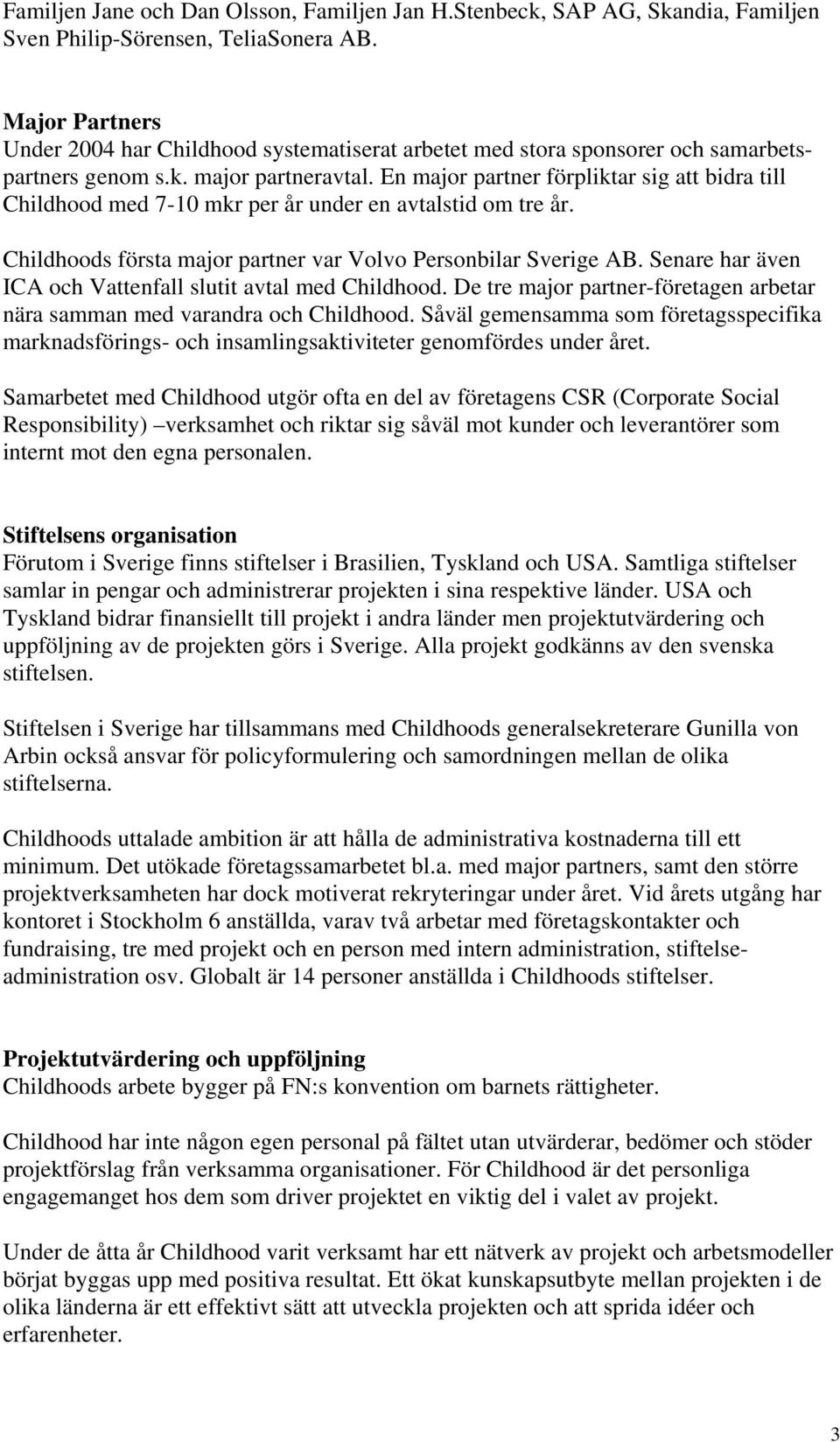 En major partner förpliktar sig att bidra till Childhood med 7-10 mkr per år under en avtalstid om tre år. Childhoods första major partner var Volvo Personbilar Sverige AB.