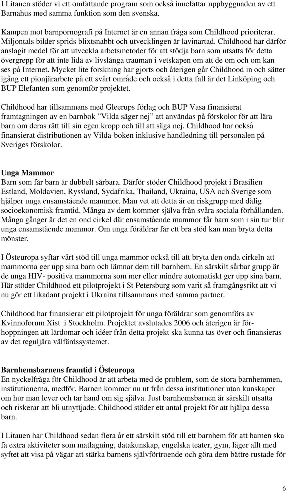 Childhood har därför anslagit medel för att utveckla arbetsmetoder för att stödja barn som utsatts för detta övergrepp för att inte lida av livslånga trauman i vetskapen om att de om och om kan ses