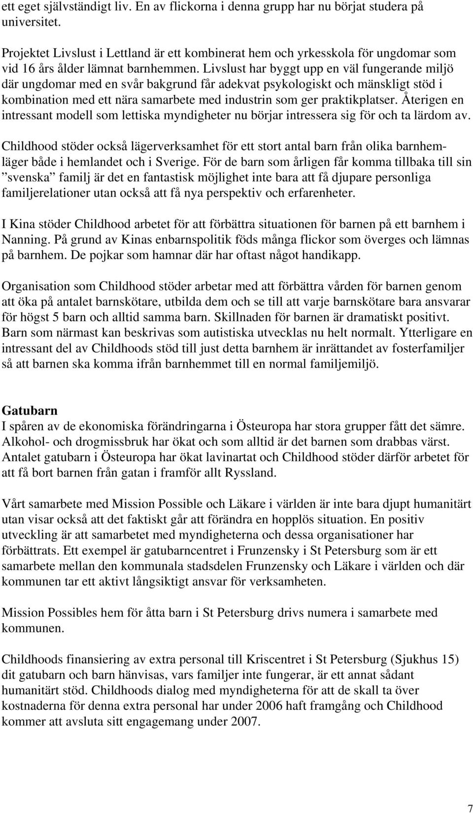 Livslust har byggt upp en väl fungerande miljö där ungdomar med en svår bakgrund får adekvat psykologiskt och mänskligt stöd i kombination med ett nära samarbete med industrin som ger praktikplatser.