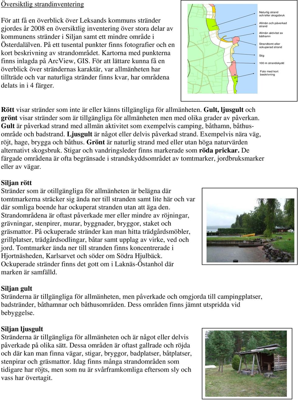 För att lättare kunna få en överblick över strändernas karaktär, var allmänheten har tillträde och var naturliga stränder finns kvar, har områdena delats in i 4 färger.