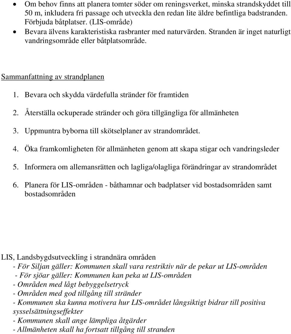 Bevara och skydda värdefulla stränder för framtiden 2. Återställa ockuperade stränder och göra tillgängliga för allmänheten 3. Uppmuntra byborna till skötselplaner av strandområdet. 4.