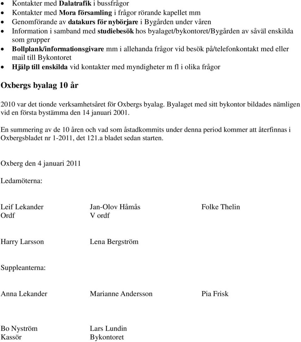 kontakter med myndigheter m fl i olika frågor Oxbergs byalag 10 år 2010 var det tionde verksamhetsåret för Oxbergs byalag.