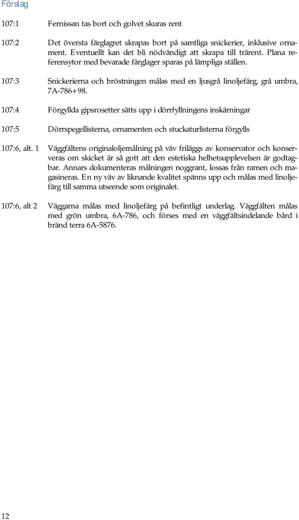 107:4 Förgyllda gipsrosetter sätts upp i dörrfyllningens inskärningar 107:5 Dörrspegellisterna, ornamenten och stuckaturlisterna förgylls 107:6, alt.