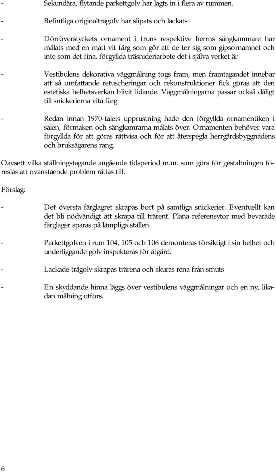 som det fina, förgyllda träsnideriarbete det i själva verket är - Vestibulens dekorativa väggmålning togs fram, men framtagandet innebar att så omfattande retuscheringar och rekonstruktioner fick