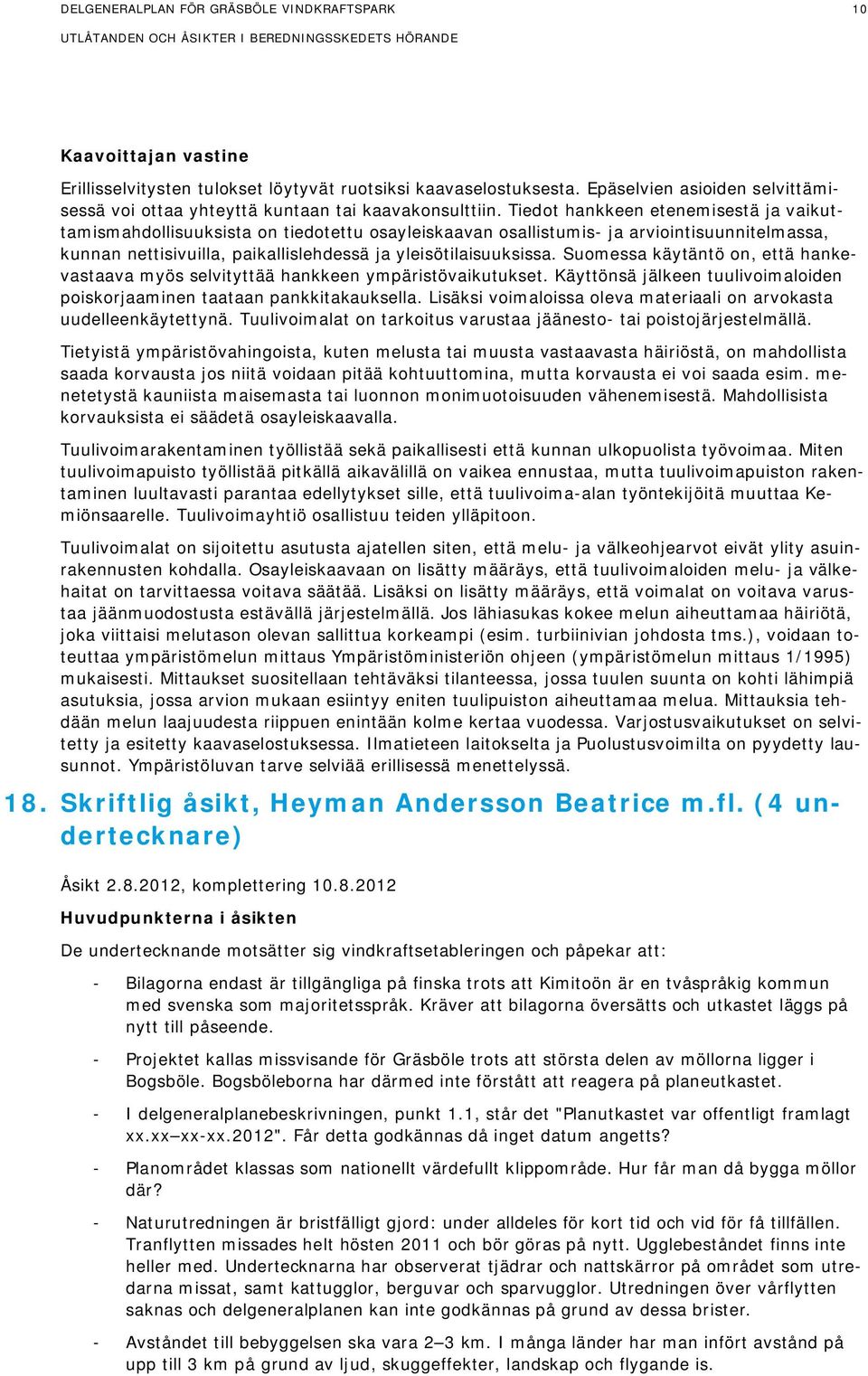 Tiedot hankkeen etenemisestä ja vaikuttamismahdollisuuksista on tiedotettu osayleiskaavan osallistumis- ja arviointisuunnitelmassa, kunnan nettisivuilla, paikallislehdessä ja yleisötilaisuuksissa.