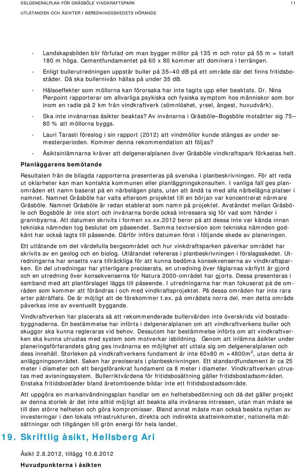 Då ska bullernivån hållas på under 35 db. - Hälsoeffekter som möllorna kan förorsaka har inte tagits upp eller beaktats. Dr.