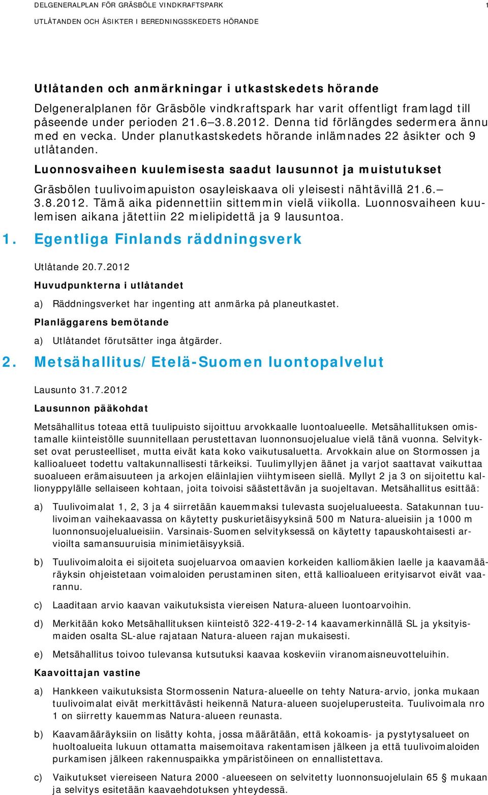 Luonnosvaiheen kuulemisesta saadut lausunnot ja muistutukset Gräsbölen tuulivoimapuiston osayleiskaava oli yleisesti nähtävillä 21.6. 3.8.2012. Tämä aika pidennettiin sittemmin vielä viikolla.