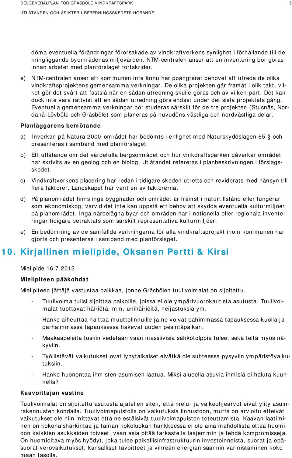 e) NTM-centralen anser att kommunen inte ännu har poängterat behovet att utreda de olika vindkraftsprojektens gemensamma verkningar.