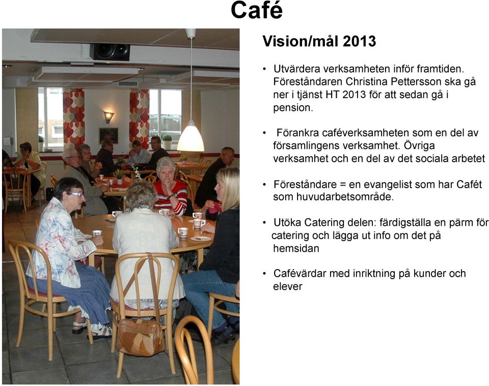 Förankra caféverksamheten som en del av församlingens verksamhet.