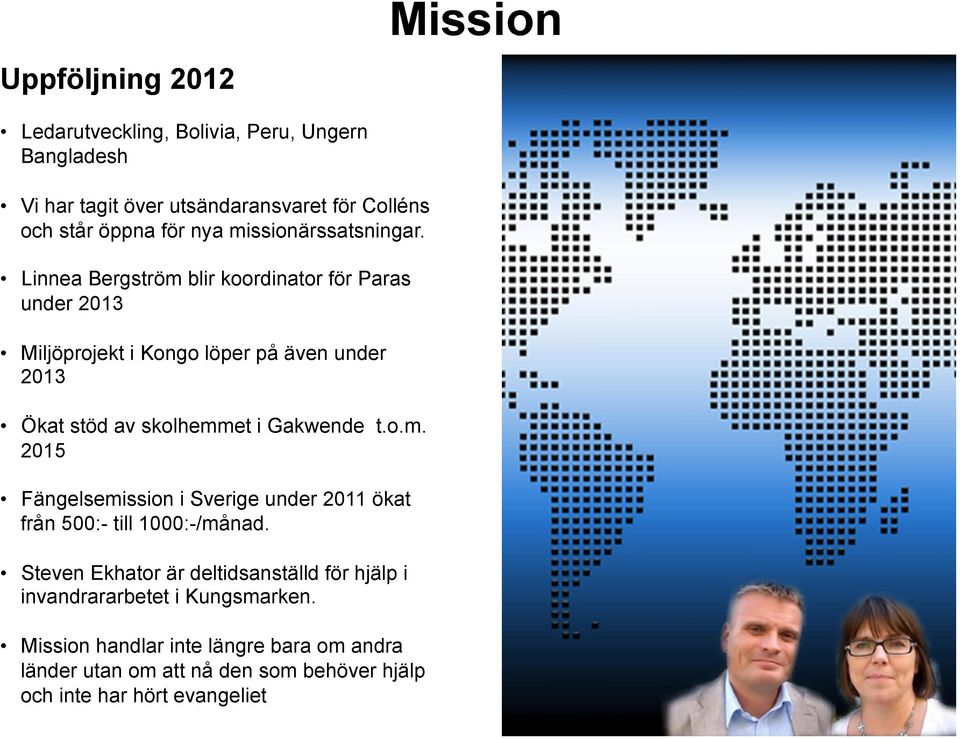 Linnea Bergström blir koordinator för Paras under 2013 Miljöprojekt i Kongo löper på även under 2013 Ökat stöd av skolhemmet i Gakwende t.o.m. 2015 Fängelsemission i Sverige under 2011 ökat från 500:- till 1000:-/månad.