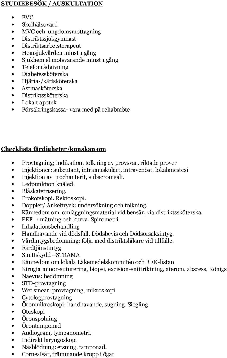 provsvar, riktade prover Injektioner: subcutant, intramuskulärt, intravenöst, lokalanestesi Injektion av trochanterit, subacromealt. Ledpunktion knäled. Blåskatetrisering. Prokotskopi. Rektoskopi.