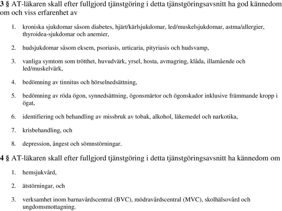 hudsjukdomar såsom eksem, psoriasis, urticaria, pityriasis och hudsvamp, 3. vanliga symtom som trötthet, huvudvärk, yrsel, hosta, avmagring, klåda, illamående och led/muskelvärk, 4.