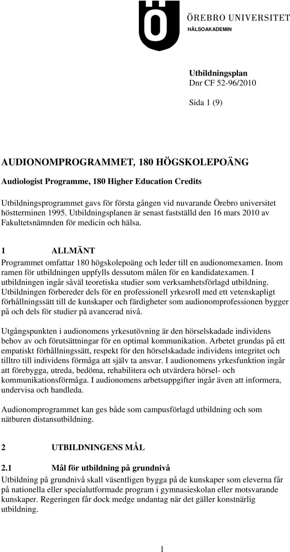 1 ALLMÄNT Programmet omfattar 180 högskolepoäng och leder till en audionomexamen. Inom ramen för utbildningen uppfylls dessutom målen för en kandidatexamen.