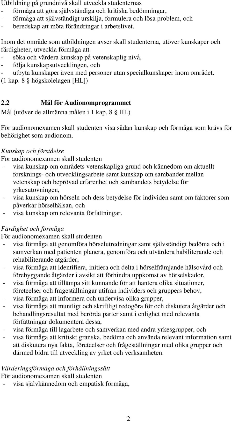 Inom det område som utbildningen avser skall studenterna, utöver kunskaper och färdigheter, utveckla förmåga att - söka och värdera kunskap på vetenskaplig nivå, - följa kunskapsutvecklingen, och -