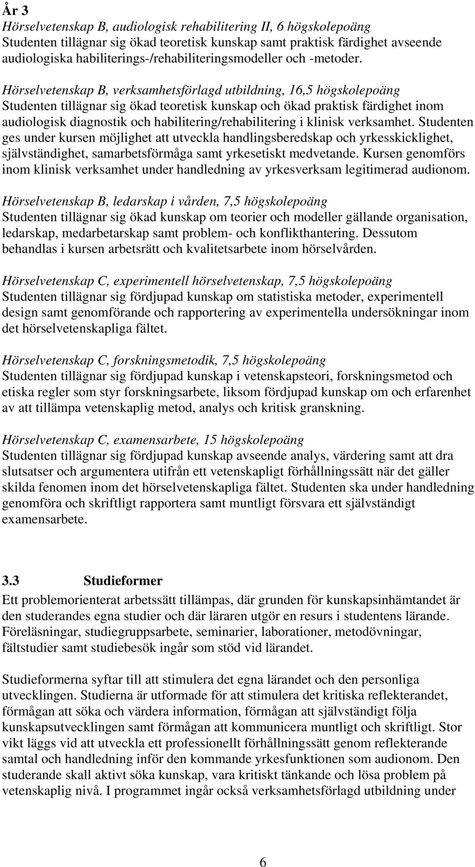 Hörselvetenskap B, verksamhetsförlagd utbildning, 16,5 högskolepoäng Studenten tillägnar sig ökad teoretisk kunskap och ökad praktisk färdighet inom audiologisk diagnostik och