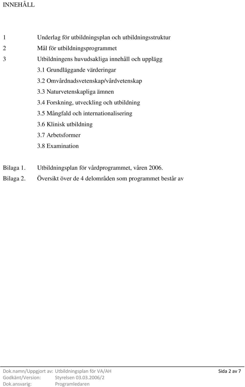 4 Forskning, utveckling och utbildning 3.5 Mångfald och internationalisering 3.6 Klinisk utbildning 3.7 Arbetsformer 3.