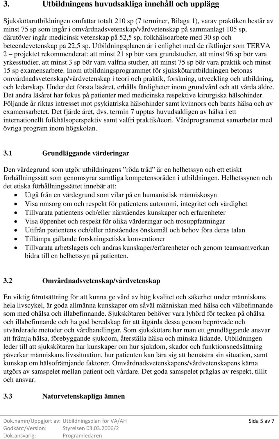 Utbildningsplanen är i enlighet med de riktlinjer som TERVA 2 projektet rekommenderat: att minst 21 sp bör vara grundstudier, att minst 96 sp bör vara yrkesstudier, att minst 3 sp bör vara valfria