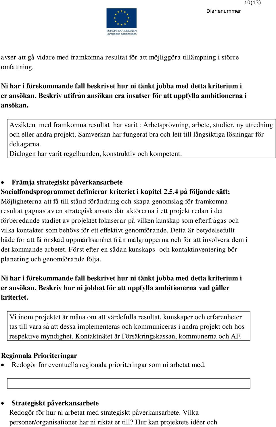 Samverkan har fungerat bra och lett till långsiktiga lösningar för deltagarna. Dialogen har varit regelbunden, konstruktiv och kompetent.