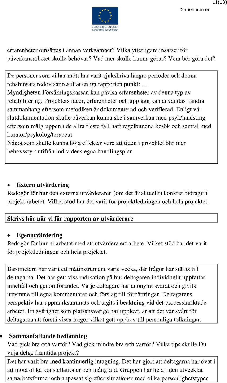 Myndigheten Försäkringskassan kan påvisa erfarenheter av denna typ av rehabilitering.