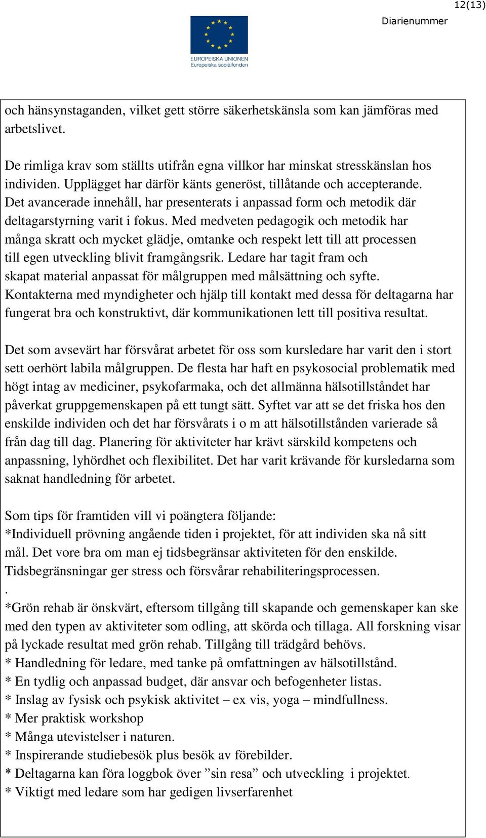 Med medveten pedagogik och metodik har många skratt och mycket glädje, omtanke och respekt lett till att processen till egen utveckling blivit framgångsrik.