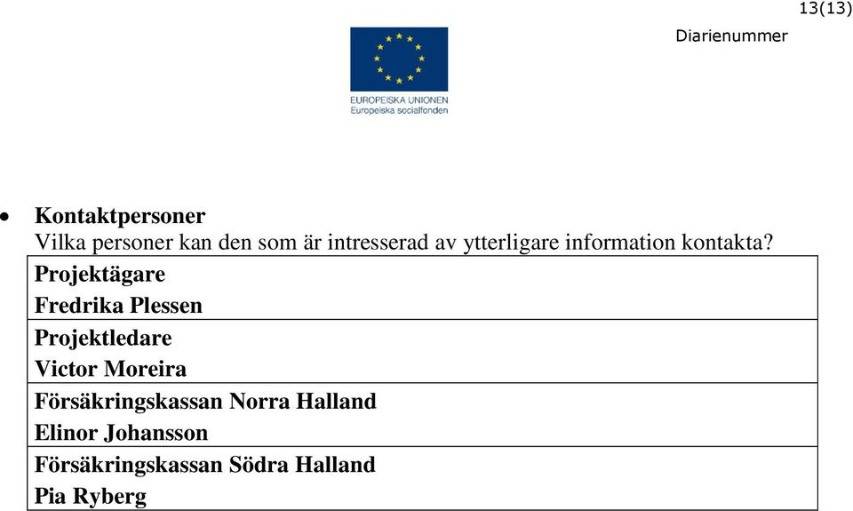 Projektägare Fredrika Plessen Projektledare Victor Moreira