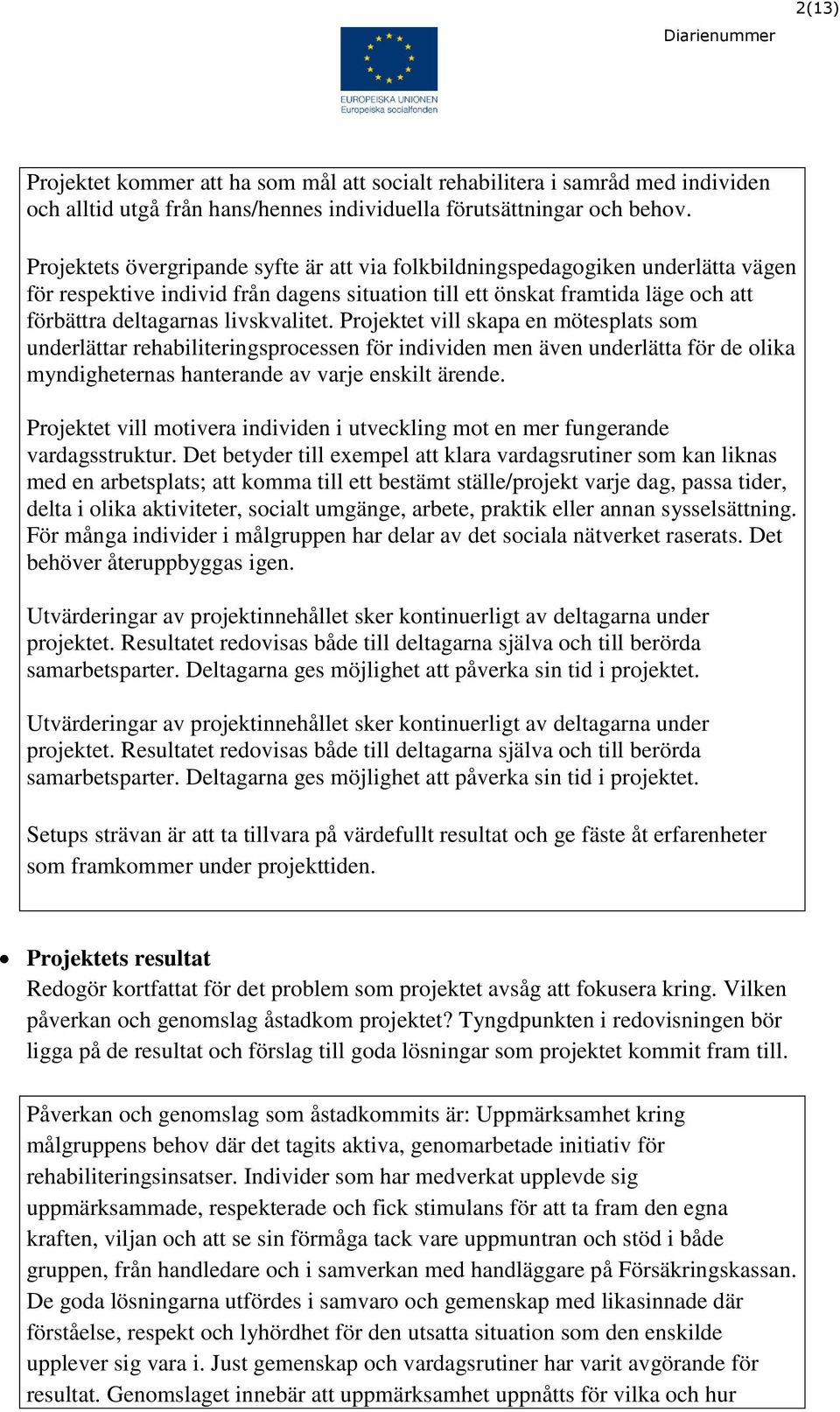 livskvalitet. Projektet vill skapa en mötesplats som underlättar rehabiliteringsprocessen för individen men även underlätta för de olika myndigheternas hanterande av varje enskilt ärende.