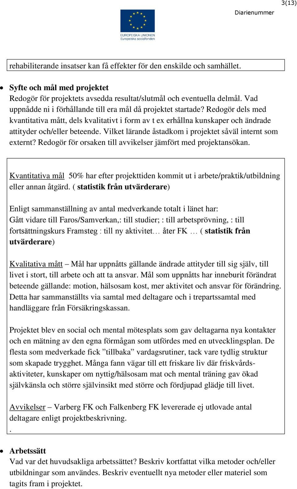 Vilket lärande åstadkom i projektet såväl internt som externt? Redogör för orsaken till avvikelser jämfört med projektansökan.