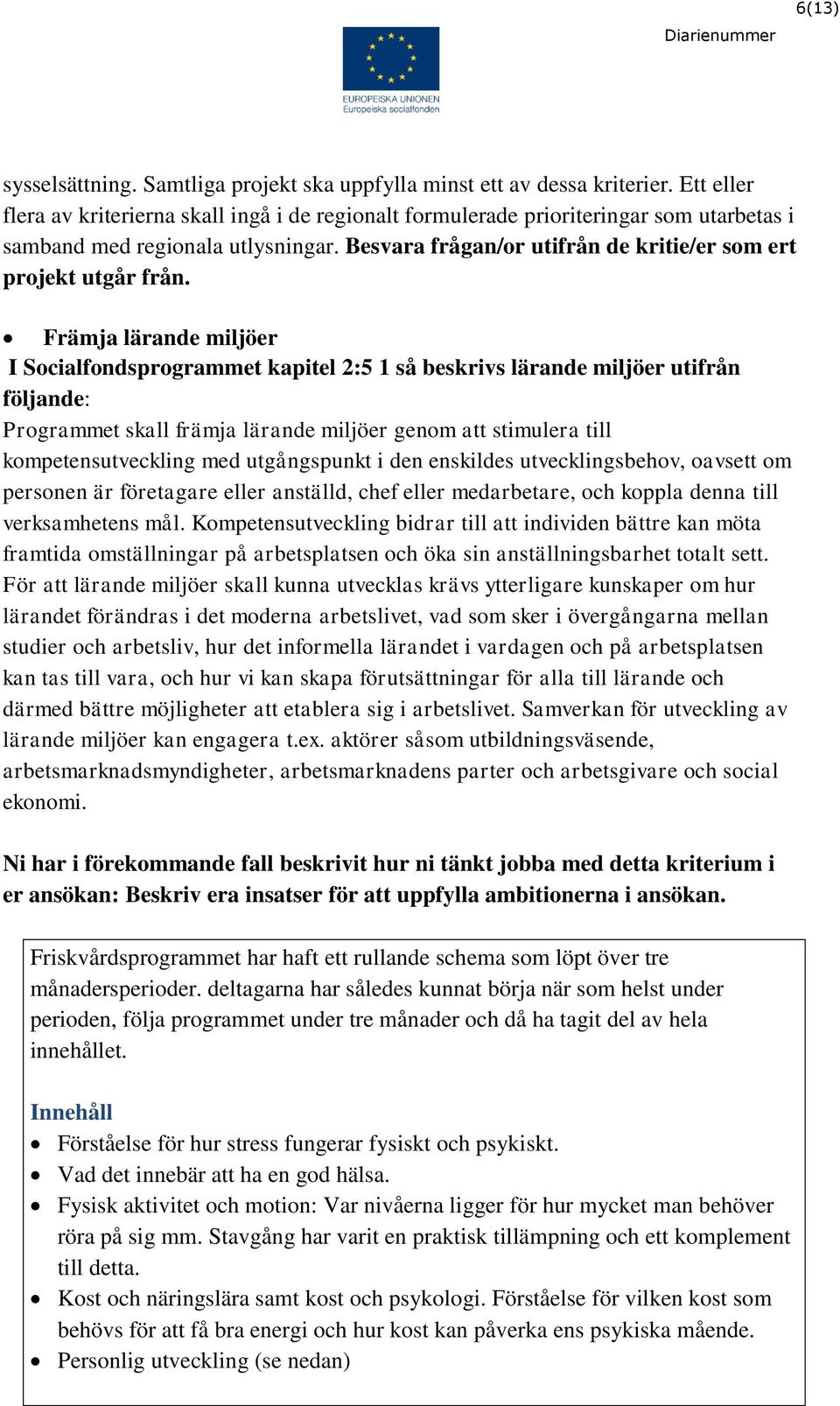 Besvara frågan/or utifrån de kritie/er som ert projekt utgår från.