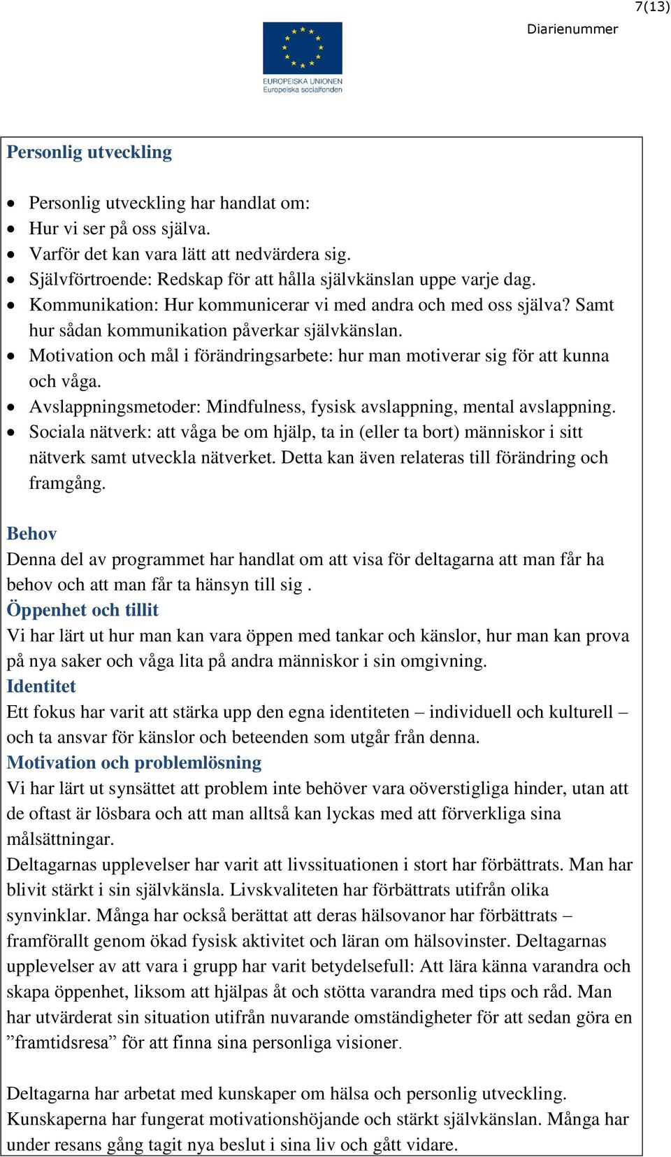 Motivation och mål i förändringsarbete: hur man motiverar sig för att kunna och våga. Avslappningsmetoder: Mindfulness, fysisk avslappning, mental avslappning.