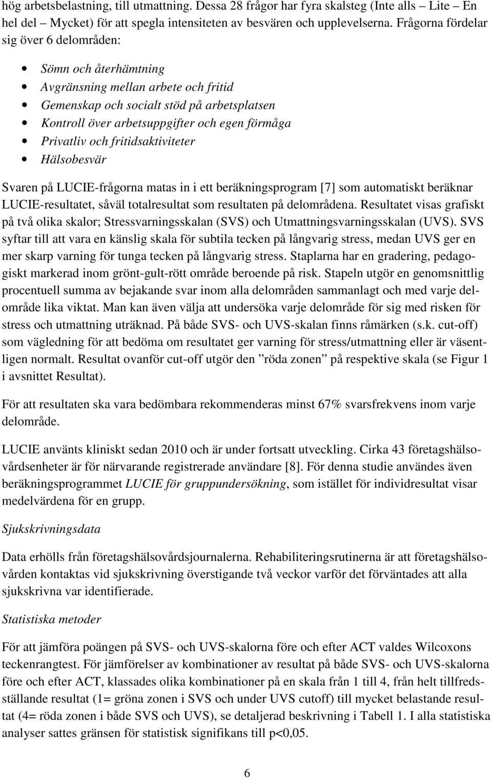 Privatliv och fritidsaktiviteter Hälsobesvär Svaren på LUCIE-frågorna matas in i ett beräkningsprogram [7] som automatiskt beräknar LUCIE-resultatet, såväl totalresultat som resultaten på delområdena.