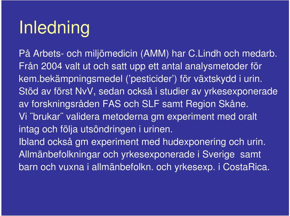 Stöd av först NvV, sedan också i studier av yrkesexponerade av forskningsråden FAS och SLF samt Region Skåne.