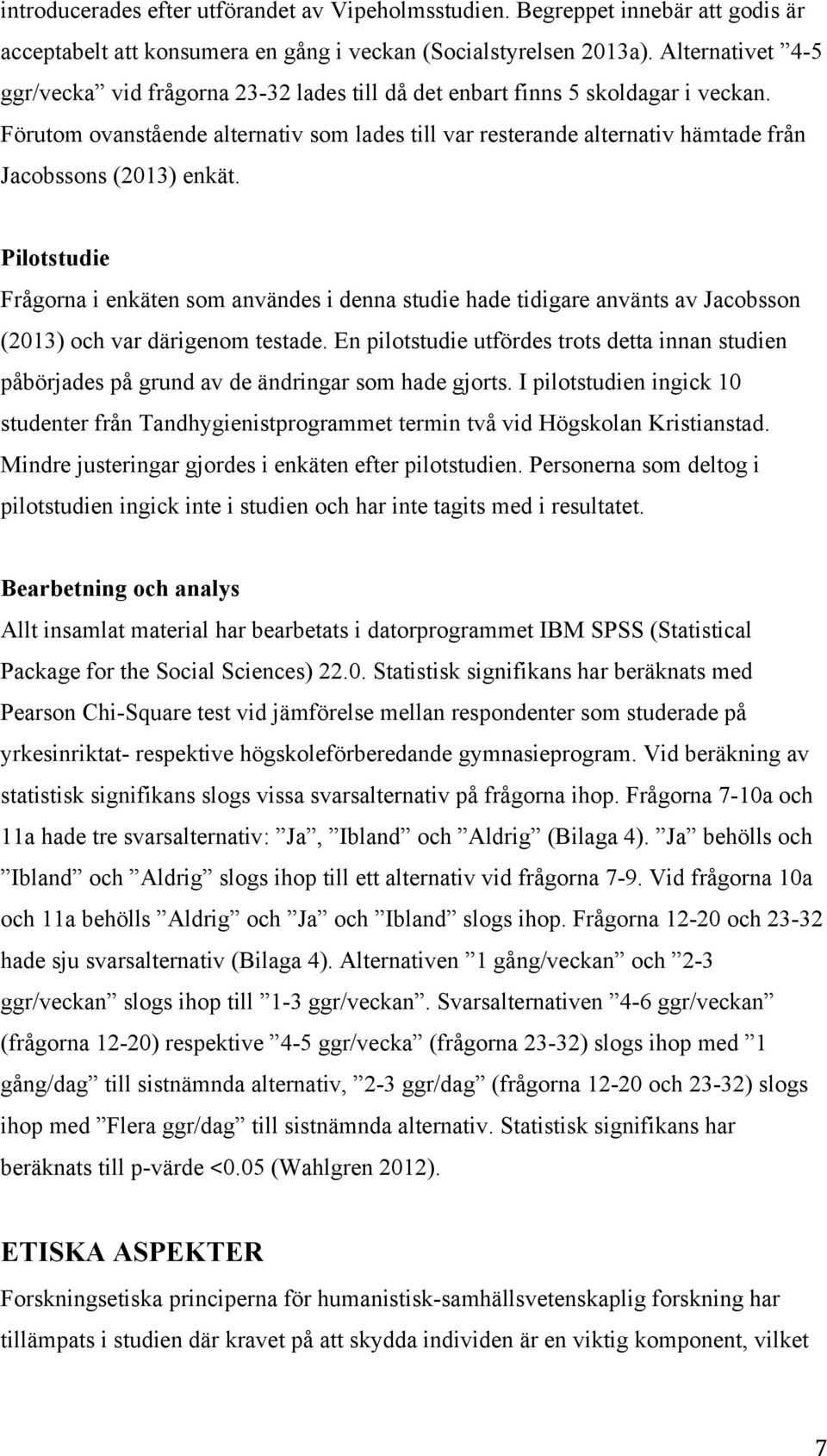 Förutom ovanstående alternativ som lades till var resterande alternativ hämtade från Jacobssons (2013) enkät.