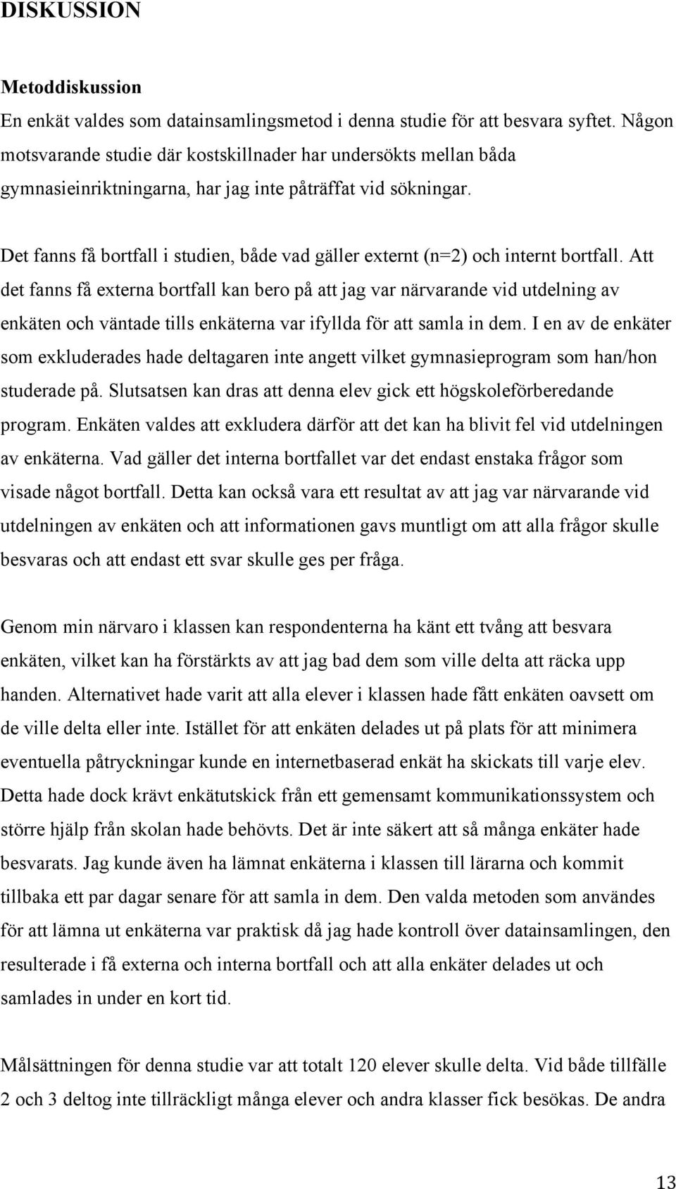 Det fanns få bortfall i studien, både vad gäller externt (n=2) och internt bortfall.