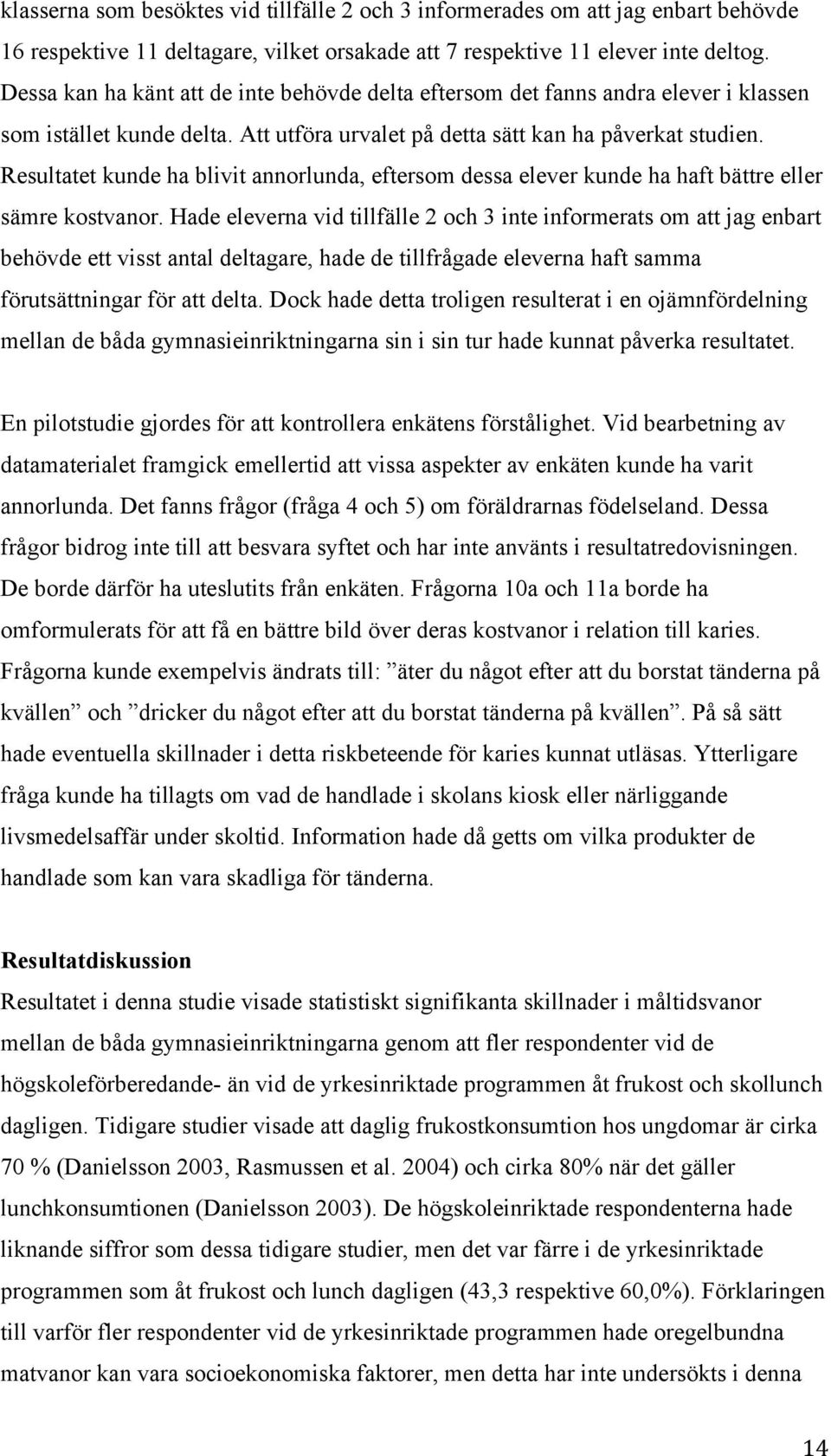 Resultatet kunde ha blivit annorlunda, eftersom dessa elever kunde ha haft bättre eller sämre kostvanor.