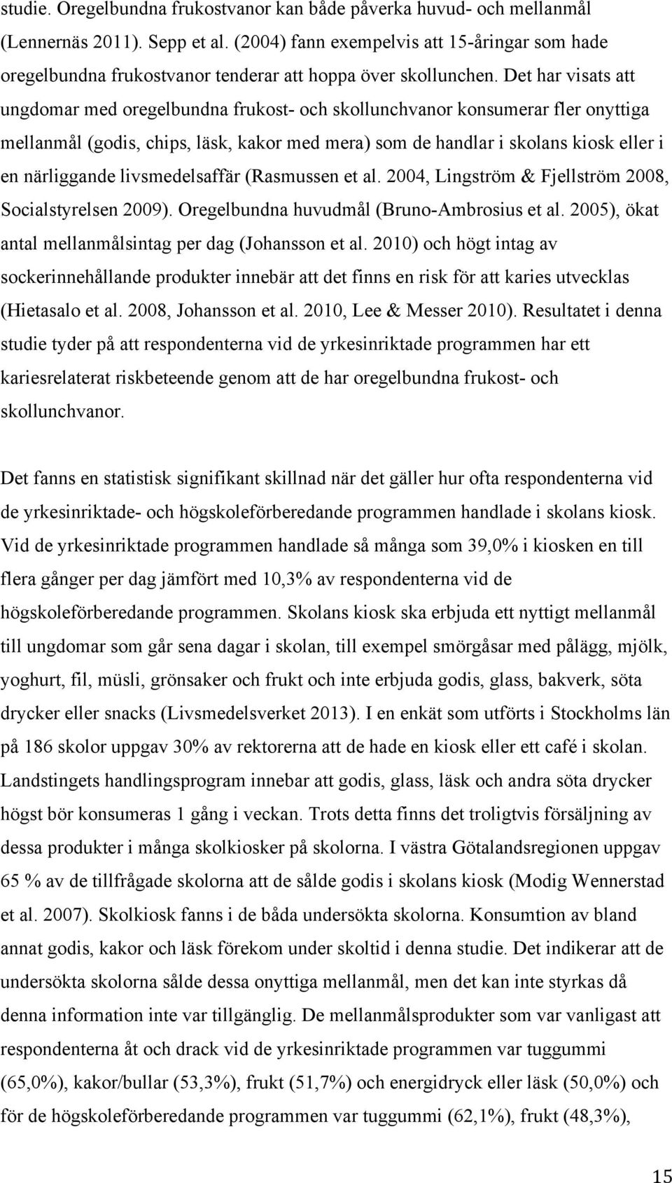 Det har visats att ungdomar med oregelbundna frukost- och skollunchvanor konsumerar fler onyttiga mellanmål (godis, chips, läsk, kakor med mera) som de handlar i skolans kiosk eller i en närliggande