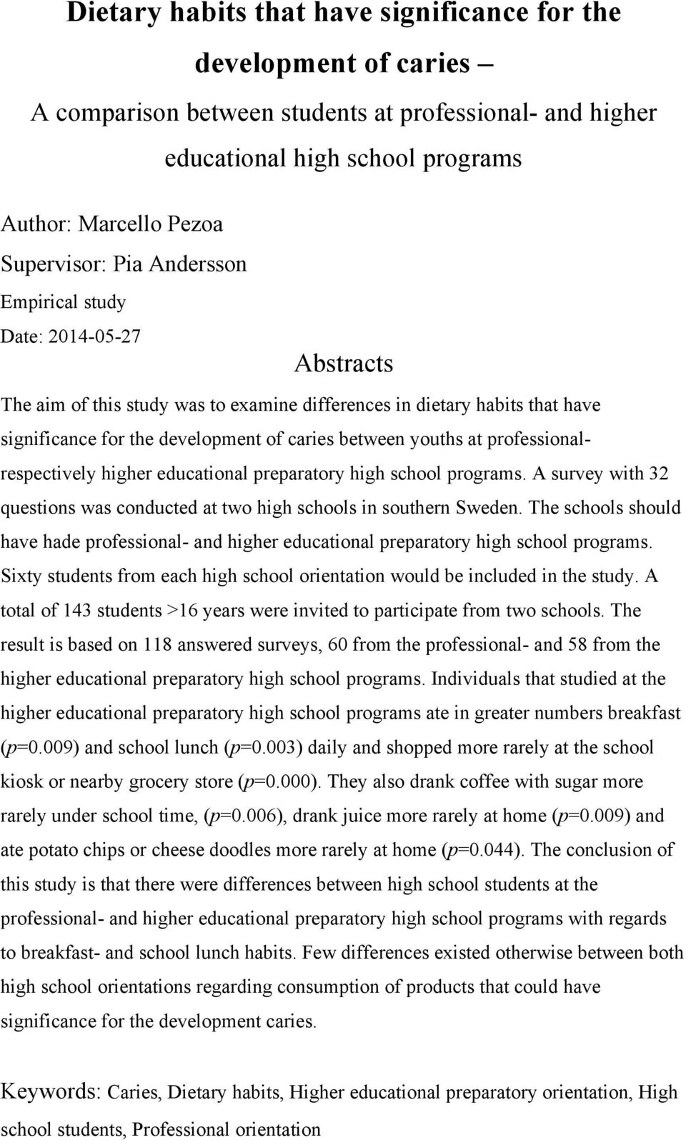 professionalrespectively higher educational preparatory high school programs. A survey with 32 questions was conducted at two high schools in southern Sweden.