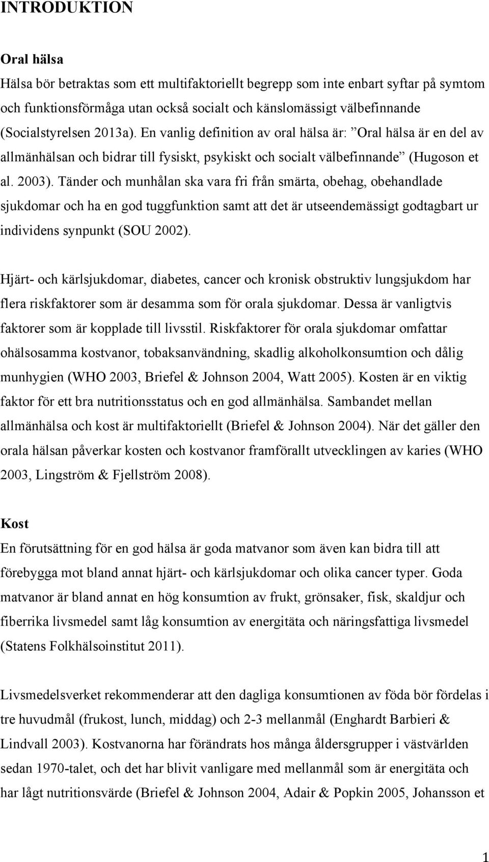 Tänder och munhålan ska vara fri från smärta, obehag, obehandlade sjukdomar och ha en god tuggfunktion samt att det är utseendemässigt godtagbart ur individens synpunkt (SOU 2002).